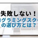 失敗しないプログラミングスクールの選び方とは?